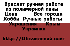 браслет ручная работа из полимерной лины › Цена ­ 450 - Все города Хобби. Ручные работы » Украшения   . Крым,Украинка